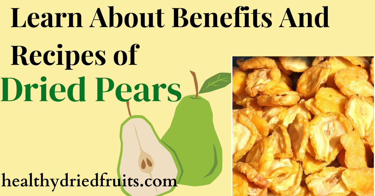 Dried Pears Benefits, Nutritional Value, and Recipes